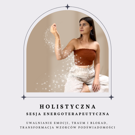 Holistyczna Sesja Energoterapeutyczna - uwalnianie emocji, traum i blokad na podświadomości